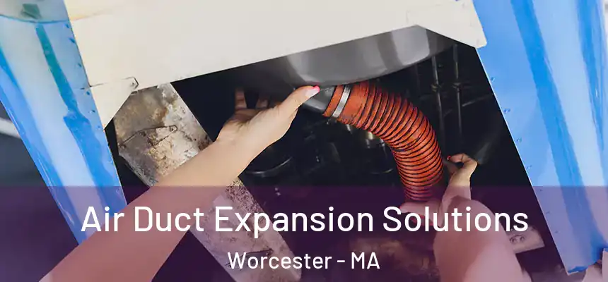 Air Duct Expansion Solutions Worcester - MA