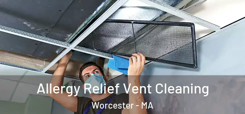 Allergy Relief Vent Cleaning Worcester - MA