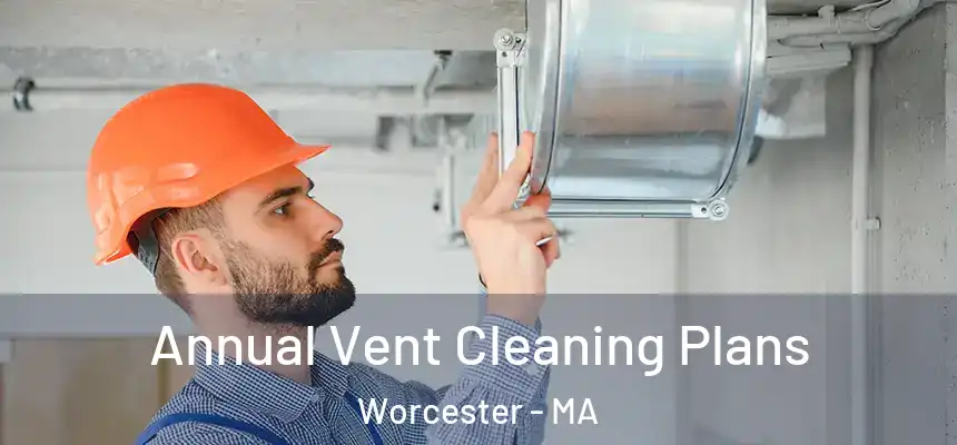 Annual Vent Cleaning Plans Worcester - MA