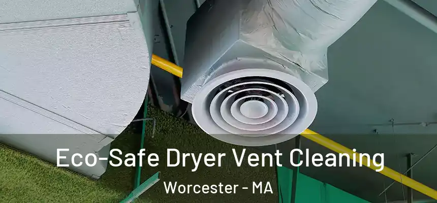 Eco-Safe Dryer Vent Cleaning Worcester - MA