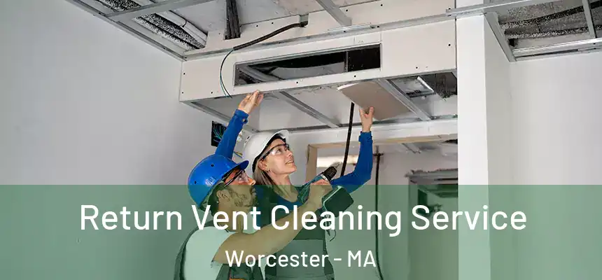  Return Vent Cleaning Service Worcester - MA